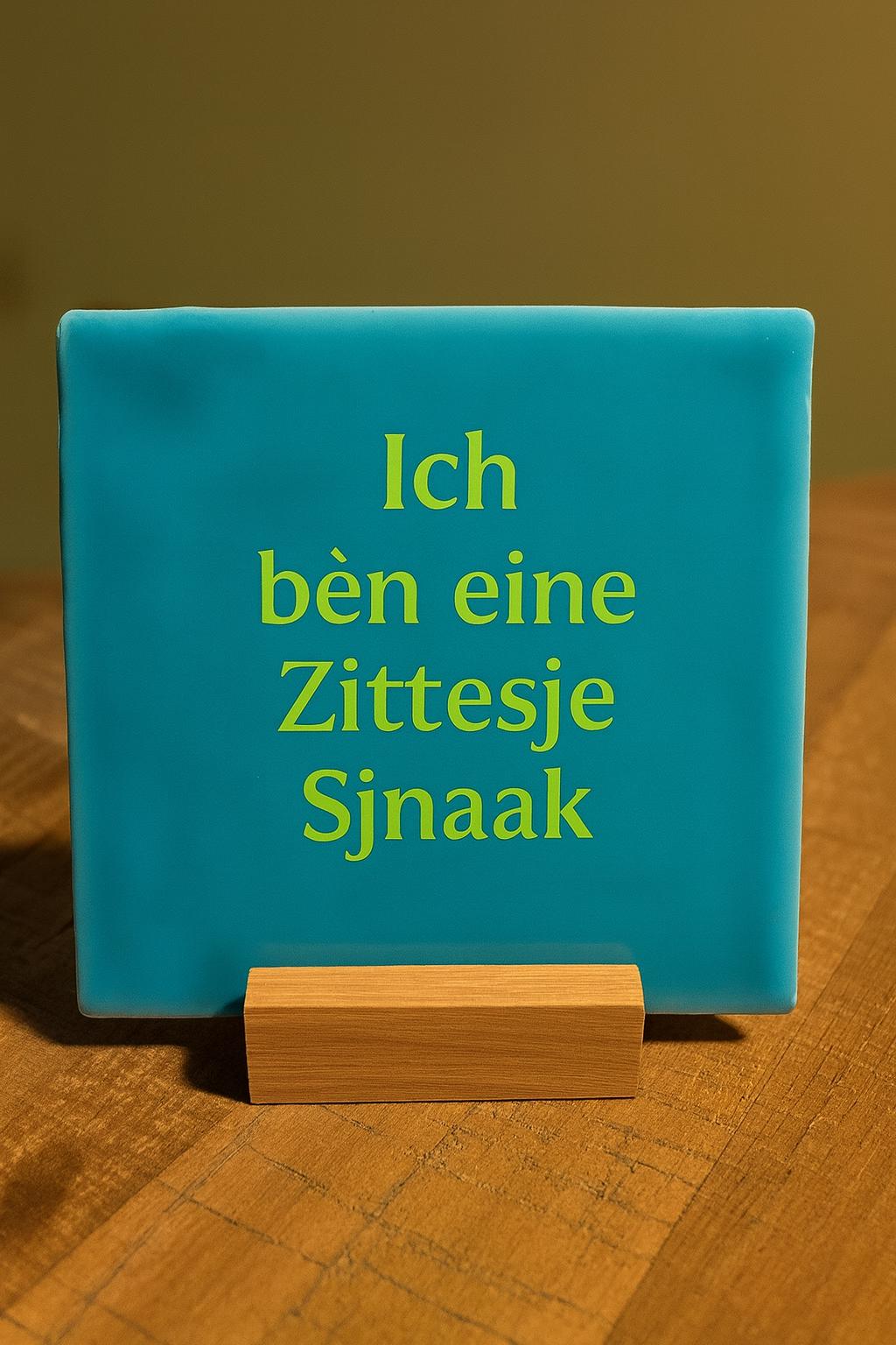 Tegeltje: Ich bèn eine Zittesje Sjnaak 13x13cm